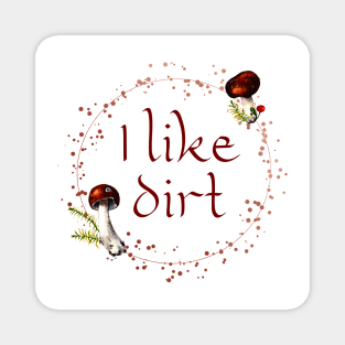 I Like Dirt Funny Forager Gardener Mushroom Hunter Gift Magnet