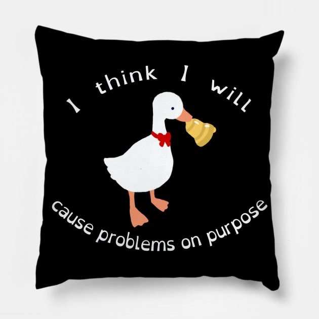 "I Think I Will Cause Problems On Purpose" Untitled Goose Game Funny Cute Kawaii Fan Art Pillow by BonBonBunny