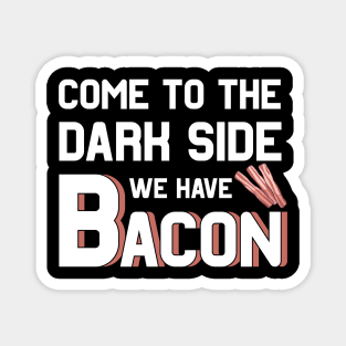 Come to the dark side we have Bacon Magnet