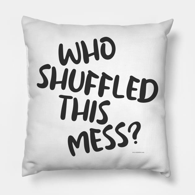 Who Shuffled This Mess Fun Gaming Slogan Pillow by Tshirtfort