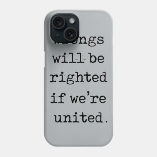 Wrongs will be righted if we’re united Phone Case