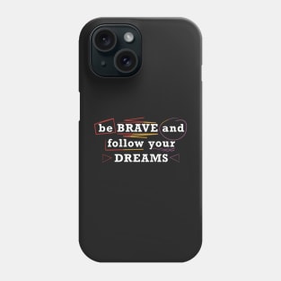 Be brave and follow your dreams Phone Case