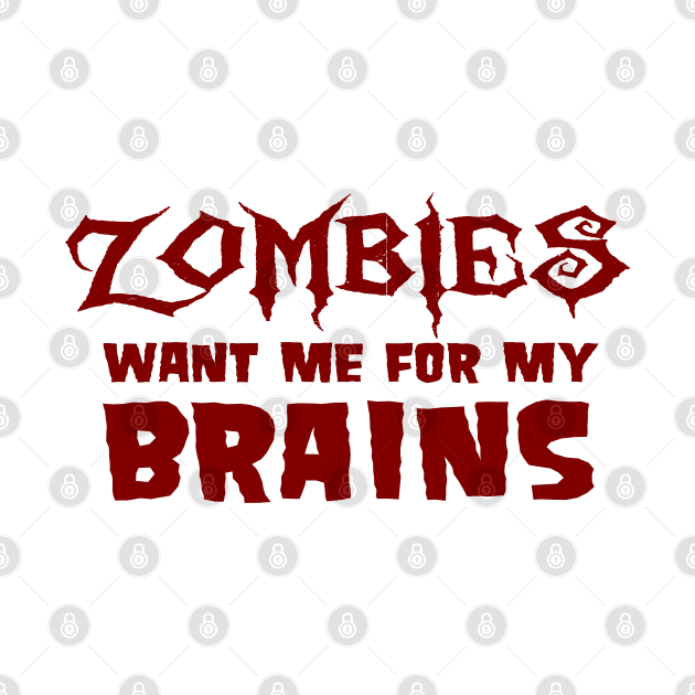 Zombies Want Me For My Brains by DavesTees