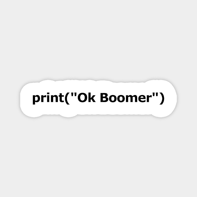 print ("Ok Boomer") | Black Text Magnet by Student-Made