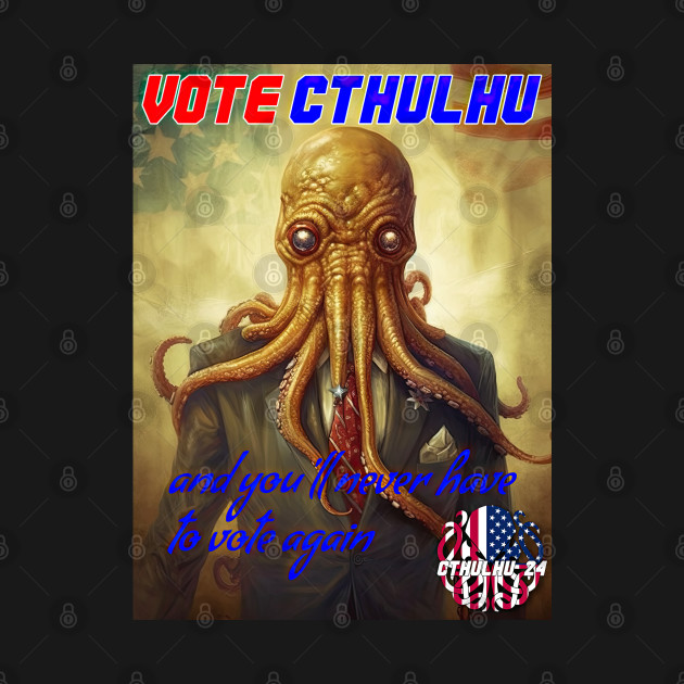 Vote Cthulhu  ..  And you'll never have to vote again by obstinator