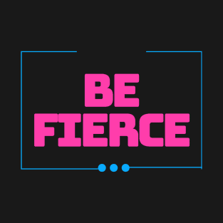 BE FIERCE T-Shirt