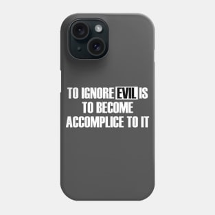 To Ignore Evil Is To Become Accomplice To It Phone Case