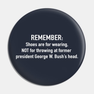 Remember: shoes are for wearing, not for throwing at former president George W. Bush's head Pin