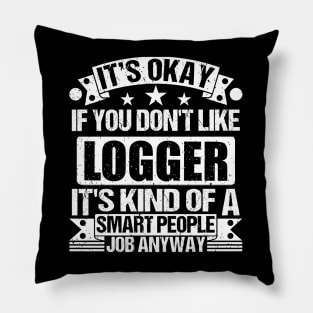 Logger lover It's Okay If You Don't Like Logger It's Kind Of A Smart People job Anyway Pillow