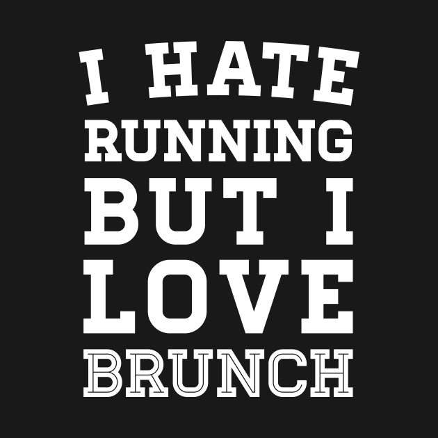 I Hate Running But I Love Brunch by zubiacreative