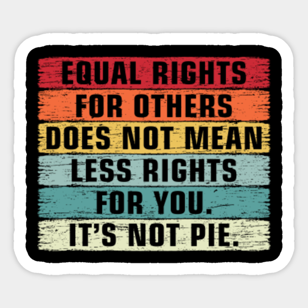 Vintage Equality - Equal Rights For Others It's Not Pie - Equal Rights - Sticker