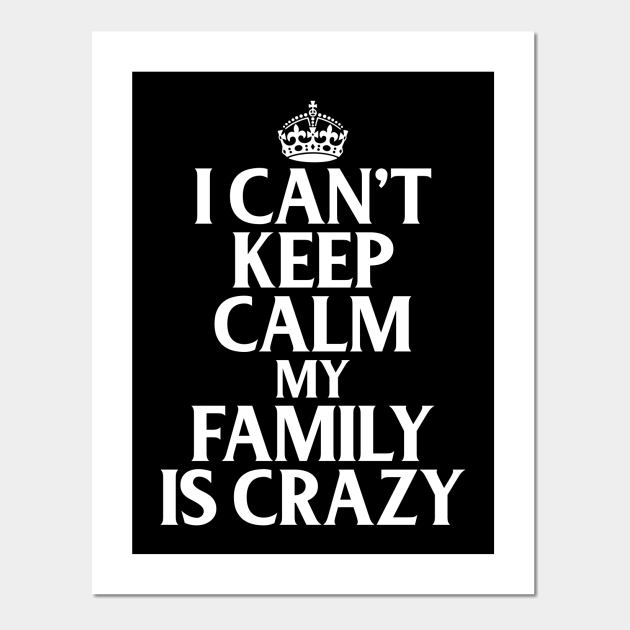 Funny Family Quotes I Can't Keep Calm My Family Is Crazy - Funny Quote - Posters and Art Prints | TeePublic Funny Family Quotes I Can't Keep Calm My Family Is Crazy - Funny Quote - Posters and Art Prints | TeePublic