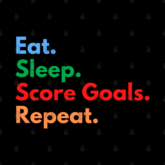 Eat. Sleep. Score Goals. Repeat. by Eat Sleep Repeat