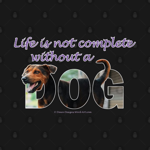 Life is not complete without a dog - black and brown cross dog mutt oil painting word art by DawnDesignsWordArt