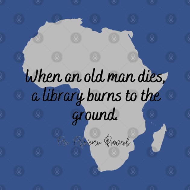 When An Old Man Dies - African Proverb by Tiny Monarch Designs JA