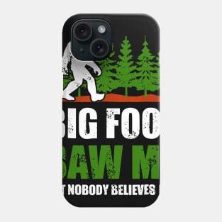 Bigfoot shirt Bigfoot Saw Me But Nobody Believes Him Phone Case