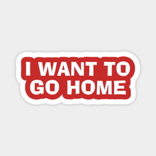 I Want To Go Home Magnet