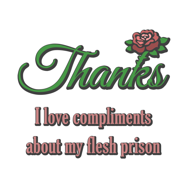 Thanks, I Love Compliments About My Flesh Prison by Taversia