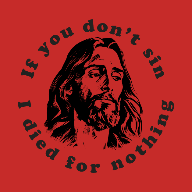 If You Don't Sin I Died For Nothing by n23tees