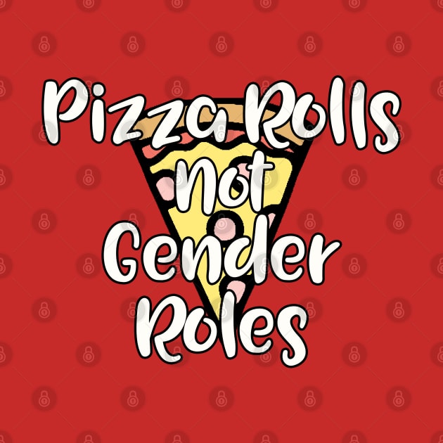 Pizza Rolls not Gender Roles by TheBadNewsB