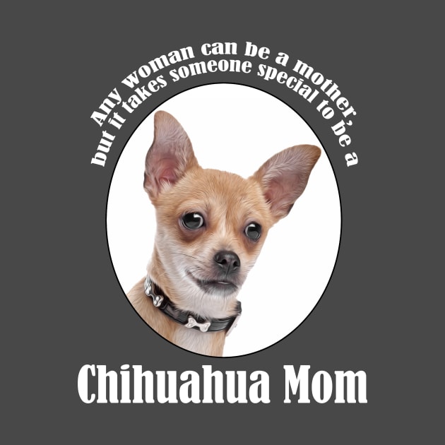 Chihuahua Mom by You Had Me At Woof
