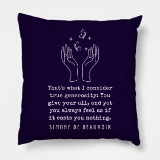 Simone de Beauvoir quote: That's what I consider true generosity: You give your all, and yet you always feel as if it costs you nothing. Pillow