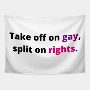 TAKE OFF ON GAY, SPLIT ON RIGHTS (Black with pink and purple) Tapestry