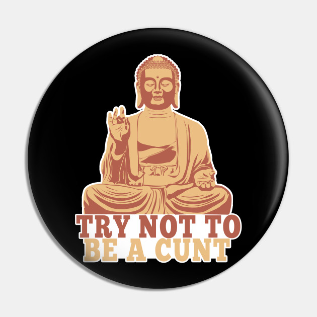 Try Not To Be A Cunt Gautama Buddha Buddha Quotes Pin Teepublic 1440