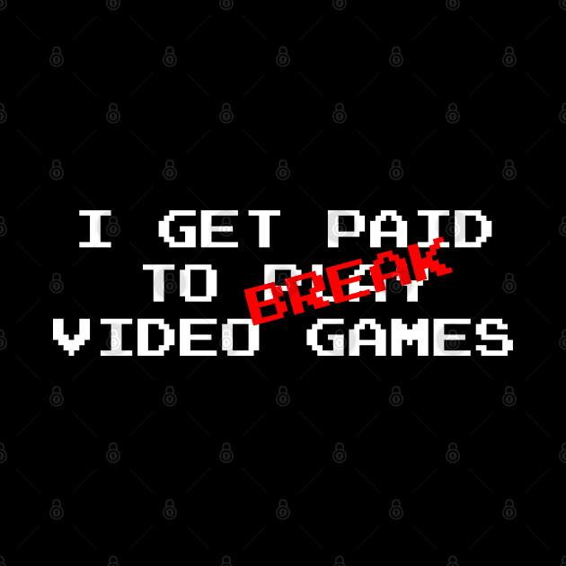 I Get Paid to Break Video Games by CCDesign