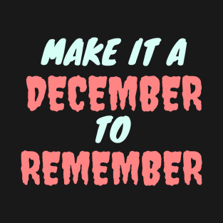 MAKE IT A DECEMBER TO REMEMBER T-Shirt