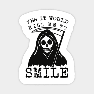 YES IT WOULD KILL ME TO SMILE Magnet