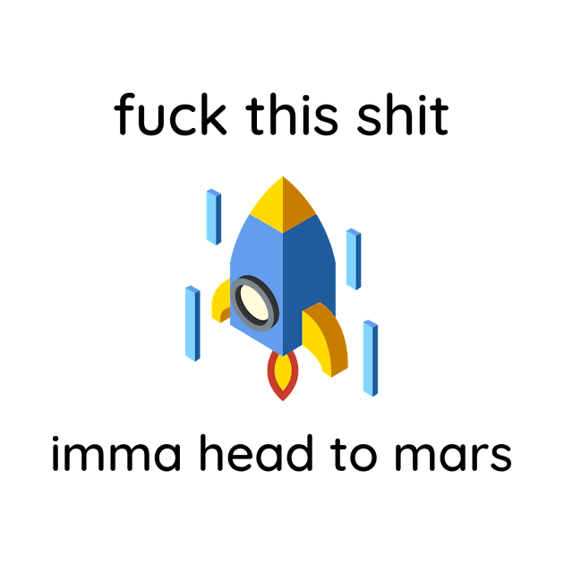 FUNNY IMMA HEAD TO MARS BIRTHDAY GIFT JOKE FUCK 2020 by MIND FOX