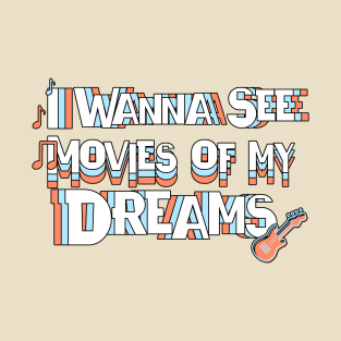 Movies of my Dreams - I Wanna See It! T-Shirt