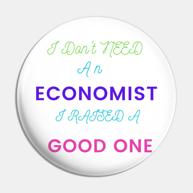 I Don't Need an Economist I Raised a Good One Pin by DeesMerch Designs