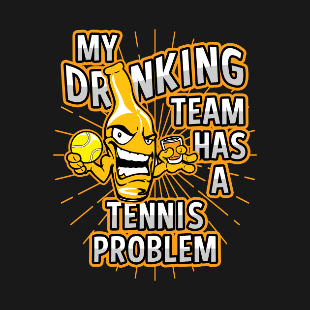 My Drinking Team Has A Tennis Problem by megasportsfan