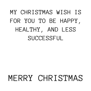 Christmas Humor. Rude, Offensive, Inappropriate Christmas Design. My Christmas Wish Is For you To Be Happy, Healthy And Less Successful T-Shirt