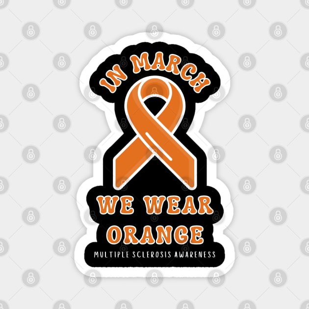 In March We Wear Orange Multiple Sclerosis Awareness Magnet by Creatifly Graphic Tees