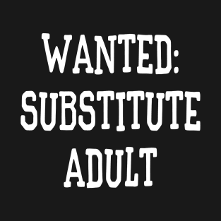 Wanted: Substitute Adult Funny T-Shirt