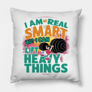 I Am Not Real Smart But I Can Lift Heavy Things Pillow