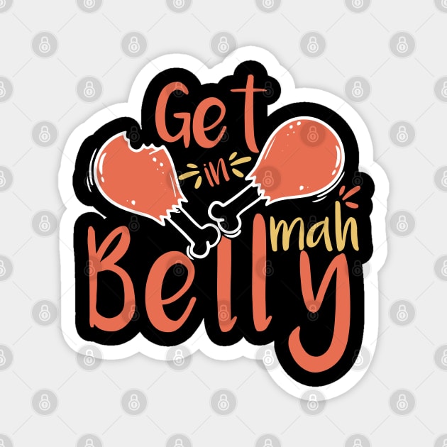 Get In Mah Belly Funny Thanksgiving Happy Turkeys Day For Him For Her Gift Idea For Son Sister Brother Dad Mom Daughter Husband Wife Magnet by VanTees