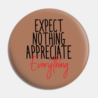 EXPECT NOTHING APPRECIATE EVERYTHING Pin