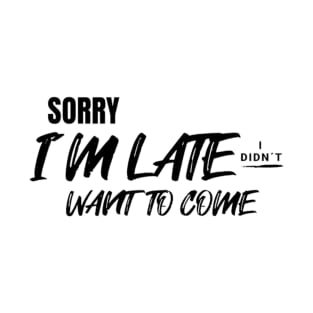 Sorry i´m late. I didn´t want to come T-Shirt