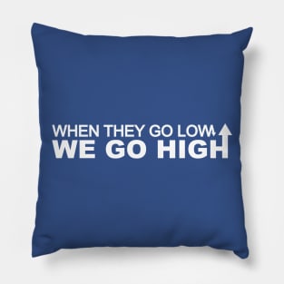 When they go low we go high Pillow