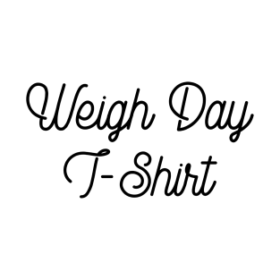 Weigh day t shirt T-Shirt