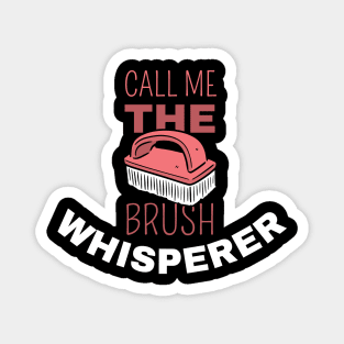 Call Me The Brush Whisperer Magnet