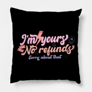 I'm Yours No Refunds Sorry About That Pillow