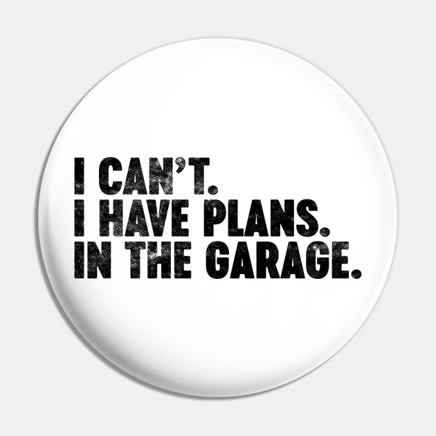 I Can't I Have Plans In The Garage Funny Vintage Retro Pin by Luluca Shirts