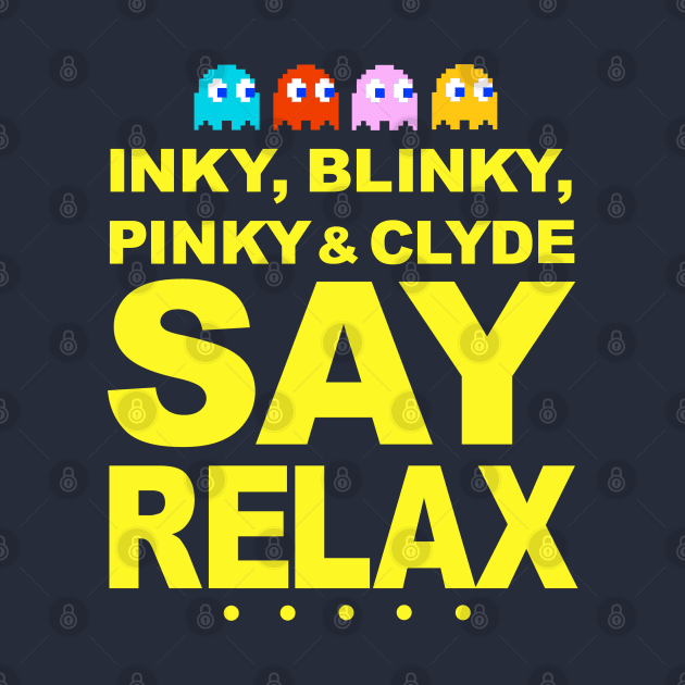 Inky Blinky Pinky & Clyde Say Relax by GeekGiftGallery