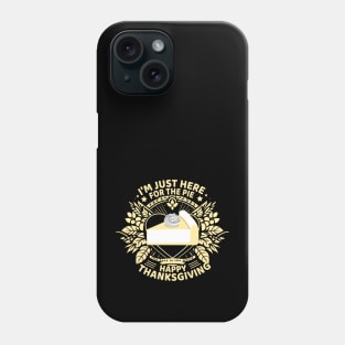 "I'm just here for the pie - Happy Thanksgiving - The best in the world Phone Case