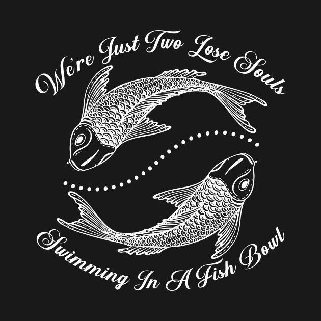 We're Just Two Lose Souls Swimming In A Fish Bowl Costume Gift by Ohooha